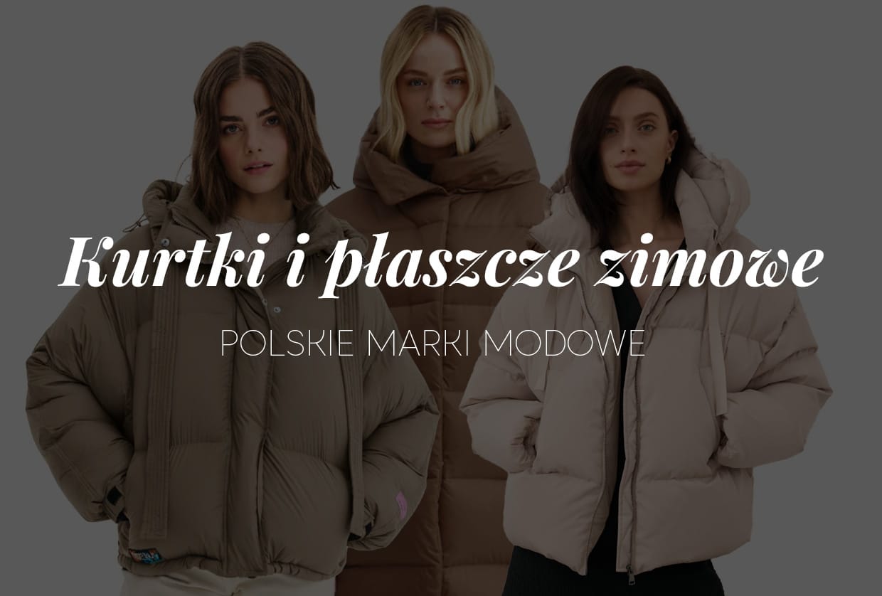 Kurtki puchowe i ciepłe płaszcze - polskie marki modowe - zima 2025/2026