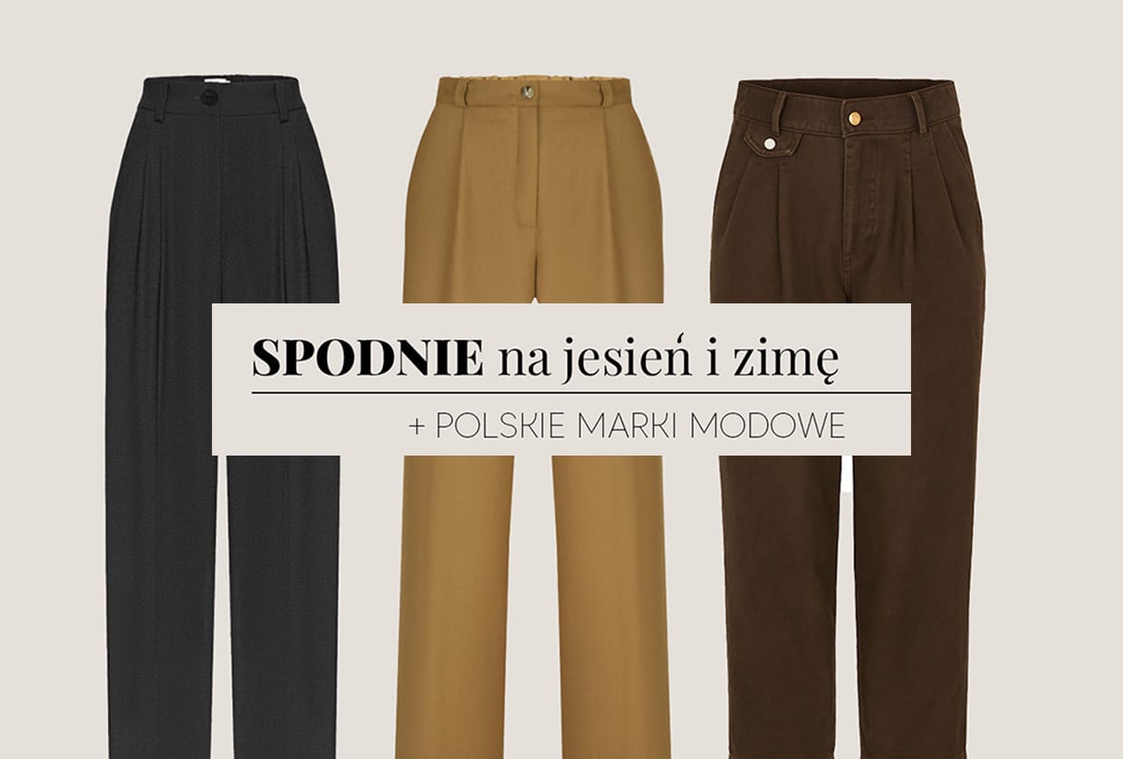 Spodnie na jesień zimę - polskie marki modowe