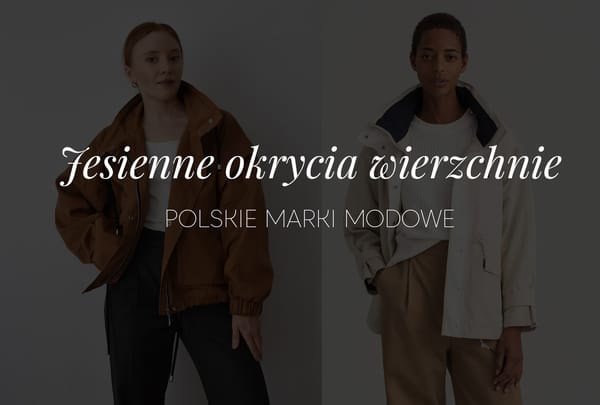 Jesienne okrycia wierzchnie od polskich marek. Autumn 2025